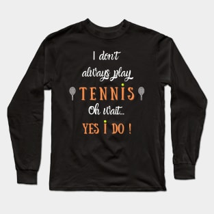 I Don't Always Play Tennis Long Sleeve T-Shirt